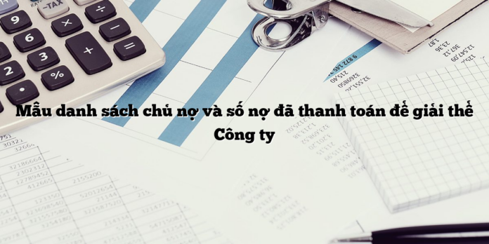 Mẫu danh sách chủ nợ và số nợ đã thanh toán để giải thể Công ty